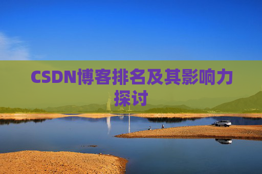 CSDN博客排名及其影响力探讨 CSDN博客排名及其影响力探讨